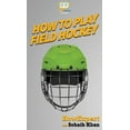 thumbnail image 1 of How To Play Field Hockey: Your Step By Step Guide To Playing Field Hockey, (Hardcover), 1 of 1