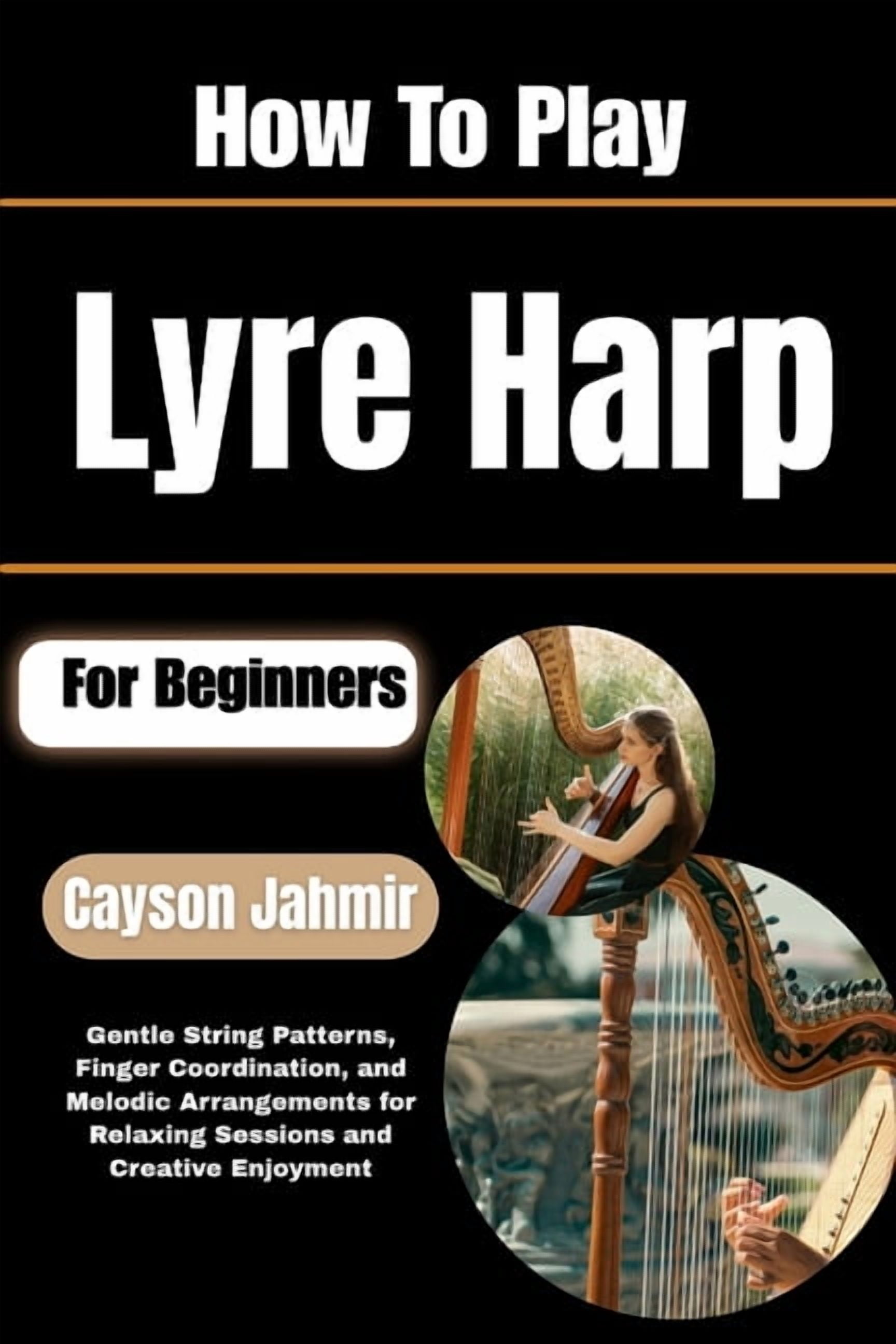 How To Play Lyre Harp For Beginners: Gentle String Patterns, Finger Coordination, and Melodic Arrangements for Relaxing , (Paperback)