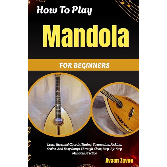 How To Play Mandola For Beginners: Learn Essential Chords, Tuning, Strumming, Picking, Scales, And Easy Songs Through Cl, (Paperback)