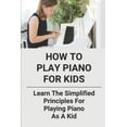 thumbnail image 1 of How To Play Piano For Kids: Learn The Simplified Principles For Playing Piano As A Kid: Piano Lesson Books, (Paperback), 1 of 1