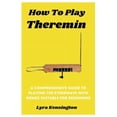 thumbnail image 1 of How To Play Theremin: A Comprehensive Guide To Playing The Etherwave With Songs Suitable For Beginners (Paperback), 1 of 1