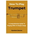 thumbnail image 1 of How To Play Trumpet: A Comprehensive Guide To Playing With 10 Simple Songs, (Paperback), 1 of 1