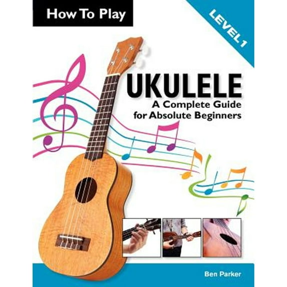 Pre-Owned How To Play Ukulele: A Complete Guide for Absolute Beginners - Level 1 (Paperback) 1908707089 9781908707086