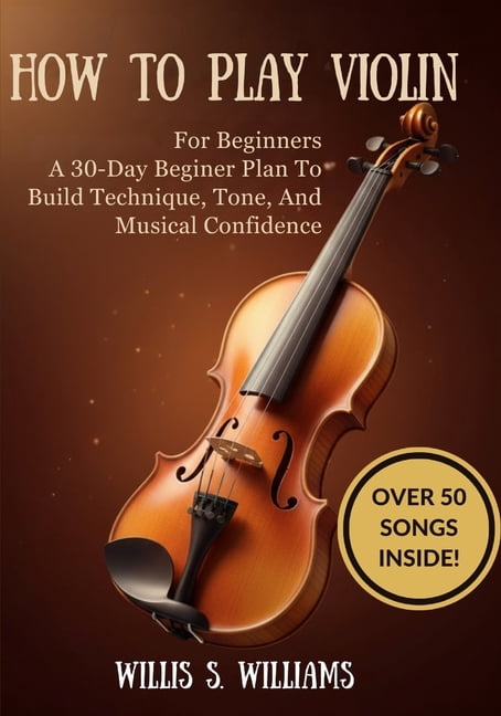How To Play Violin For Beginners: A 30-Day Beginner Plan To Build ...