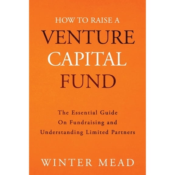 Pre-Owned How To Raise A Venture Capital Fund: The Essential Guide on Fundraising and Understanding Limited Partners (Paperback) 1736234307 9781736234303