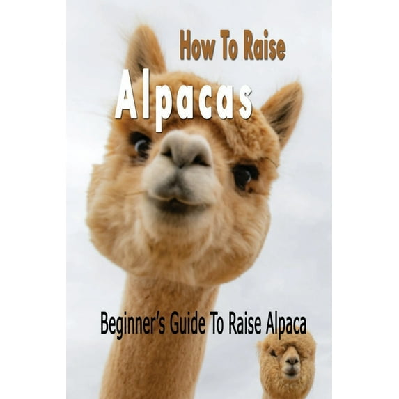 How To Raise Alpacas: Beginner's Guide To Raise Alpacas: Gift Ideas for Holiday