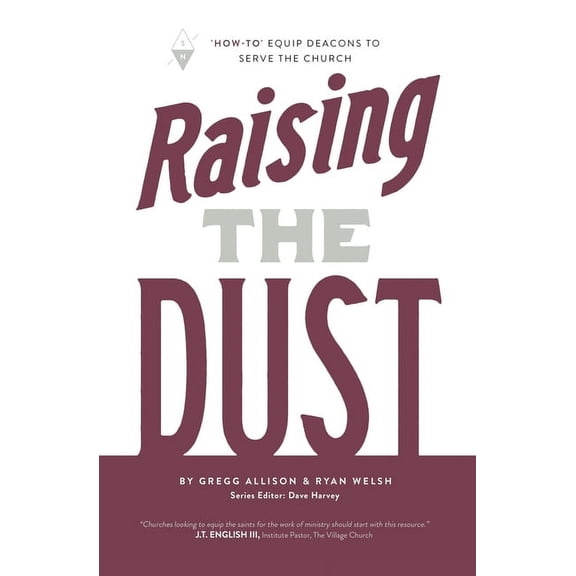 How-To: Raising the Dust: "How-To" Equip Deacons to Serve the Church (Paperback)