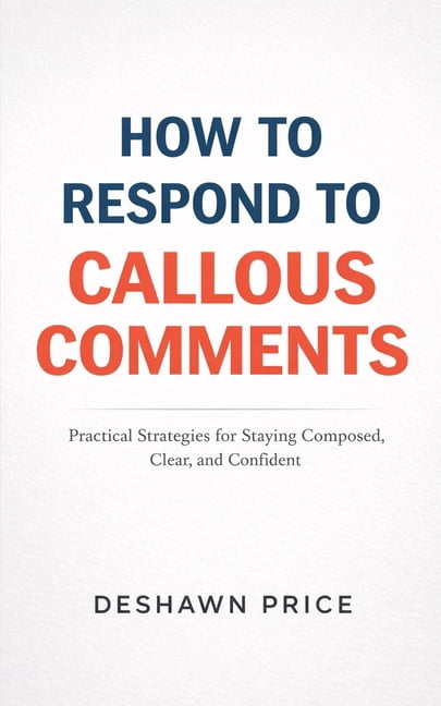 How To Respond To Callous Comments Practical Strategies for Staying Composed, Clear, and Confident, (Paperback)