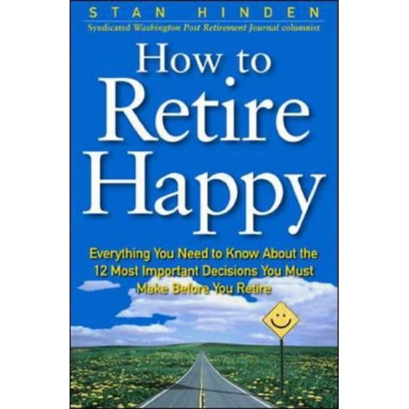 Pre-Owned How to Retire Happy: Everything You Need to Know about the 12 Most Important Decisions You Must Make Before You Retire (Paperback) 0071360344 9780071360340