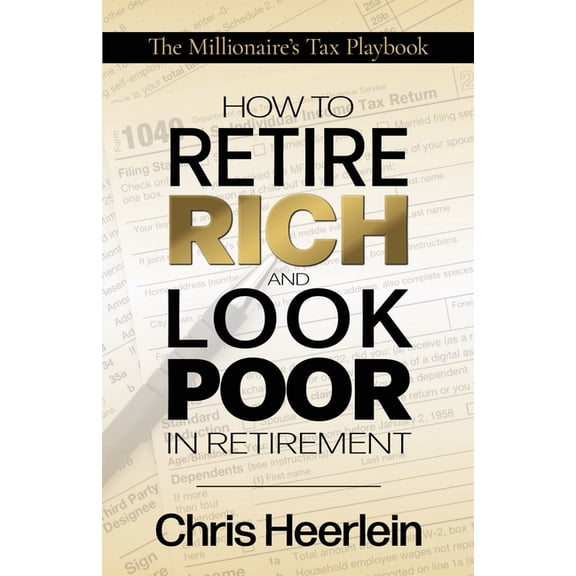 How To Retire Rich And Look Poor In Retirement: The Millionaire's Tax Playbook, (Paperback)