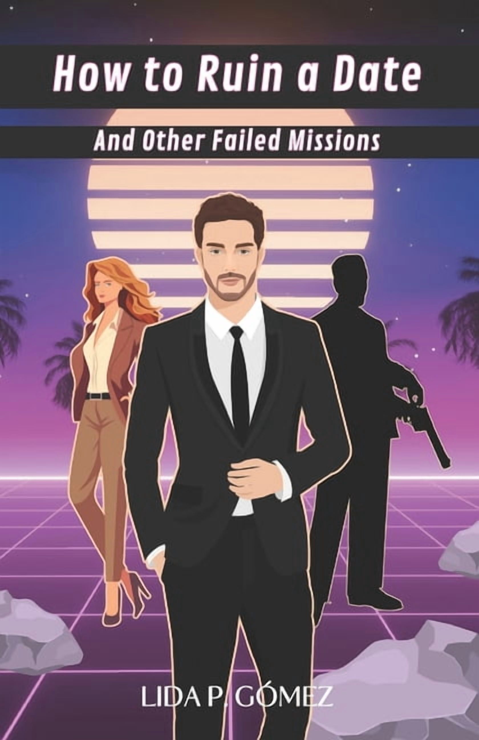How To Ruin a Date And Other Failed Missions: A Romantic Action Comedy, (Paperback)