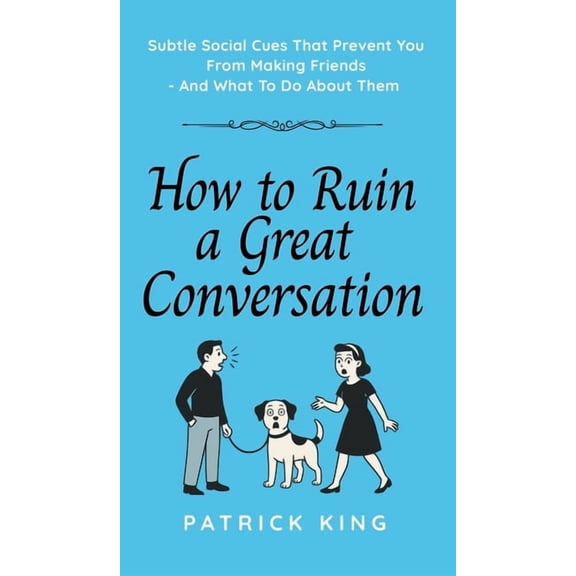 How To Ruin a Great Conversation: How to Turn Smiles Into Frowns, Create Awkward Silences, and Not Win Friends Nor Influ, (Hardcover)