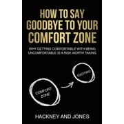 How To Say Goodbye To Your Comfort Zone Why Getting Comfortable With Being Uncomfortable Is A Risk Worth Taking, Paperback