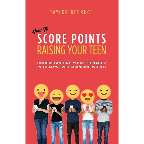 How To Score Points Raising Your Teen: Understanding Your Teenager In Today's Ever-Changing World, (Paperback)