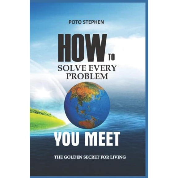 How To Solve every problem YOU MEET THE GOLDEN SECRET FOR LIVING Paperback