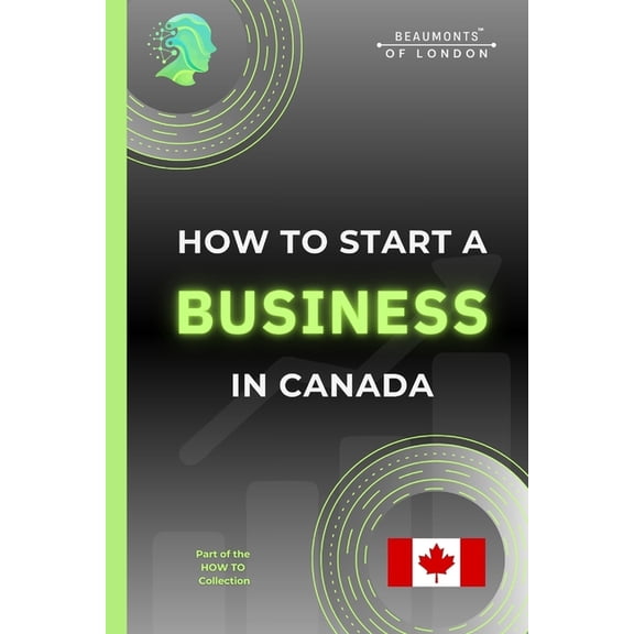 How To, Canadian Guides How To Start A Business In Canada: A Practical Guide to Registering Your Business, Choosing a Structure, Understanding T, (Paperback)