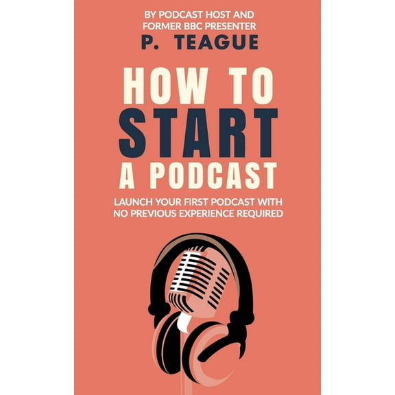 How To Start A Podcast: Launch A Podcast For Free With No Previous Experience, (Paperback)
