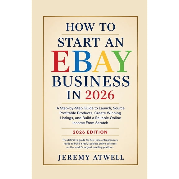How To Start An EBAY Business in 2026: A Step-by-Step Guide to Launch, Source Profitable Products, Create Winning Listin, (Paperback)