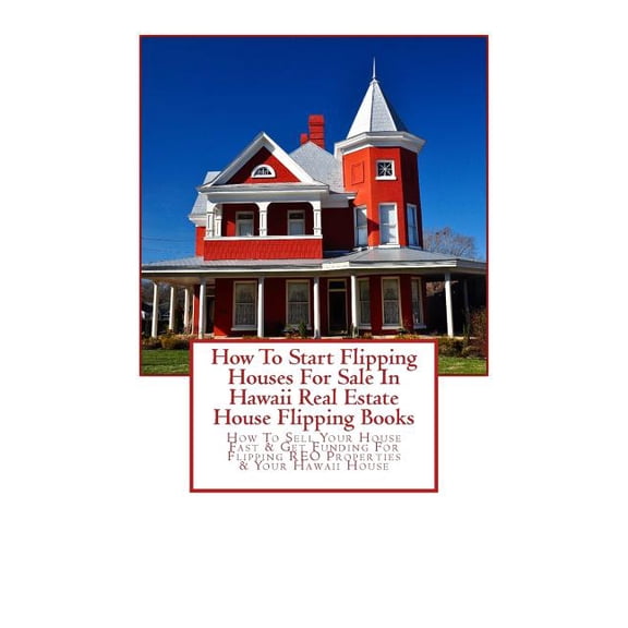 How To Start Flipping Houses For Sale In Hawaii Real Estate House Flipping Books: How To Sell Your House Fast & Get , (Paperback)