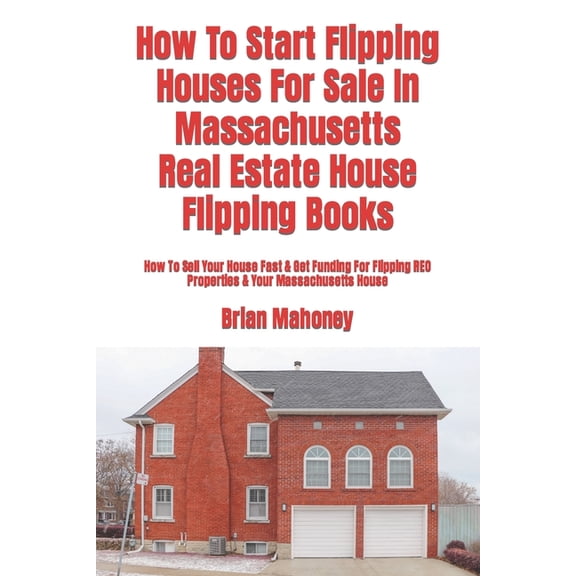 How To Start Flipping Houses For Sale In Massachusetts Real Estate House Flipping Books: How To Sell Your House Fast &am, (Paperback)