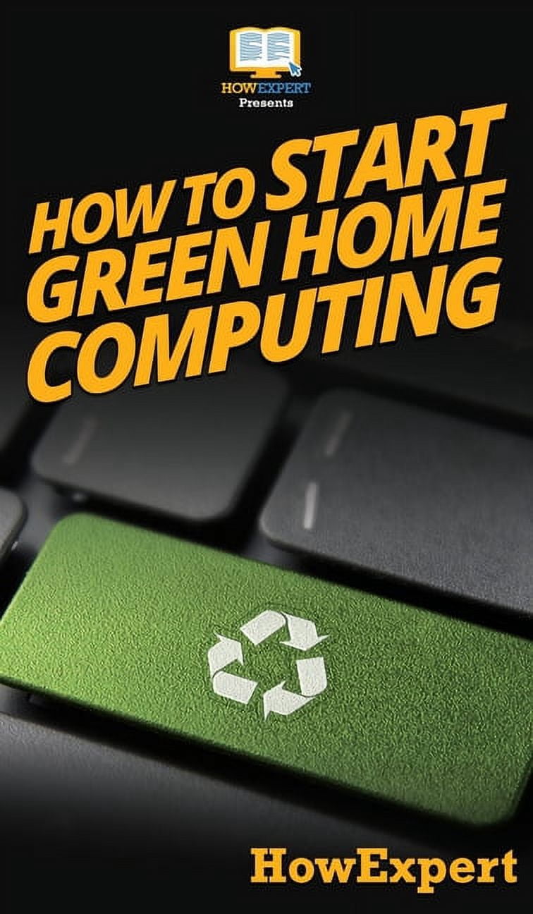 How To Start Green Home Computing: Your Step By Step Guide To Green ...