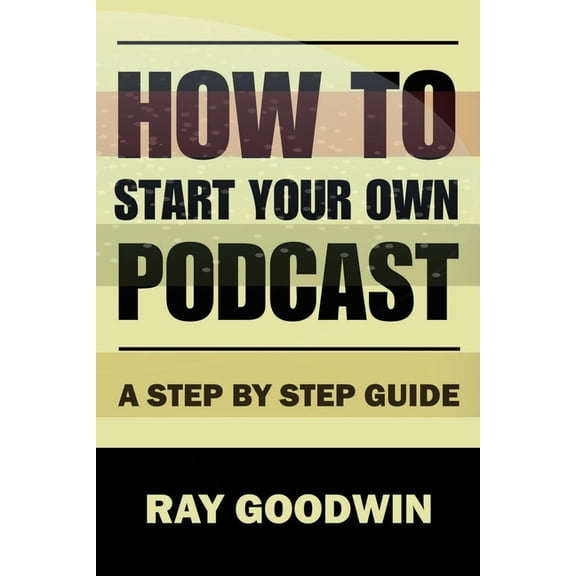 How To Start Your Own Podcast: A Step-by-Step Guide, (Paperback)