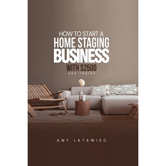 How To: Start a Home Staging Business with $2500 and THRIVE!, (Paperback)