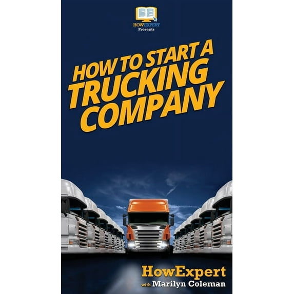 How To Start a Trucking Company: Your Step By Step Guide To Starting a Trucking Company, (Hardcover)