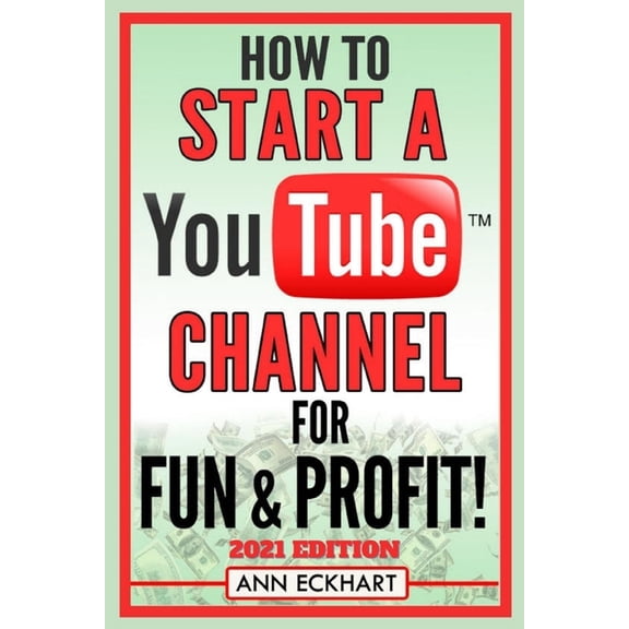 Beginner Guide Books How To Start a YouTube Channel for Fun & Profit 2021 Edition: The Ultimate Guide to Filming, Uploading & Making , Book 4, (Paperback)