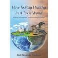 thumbnail image 1 of Pre-Owned How To Stay Healthy In A Toxic World: A Guide To Awareness, Understanding and Change (Paperback) 1949616061 9781949616064, 1 of 1