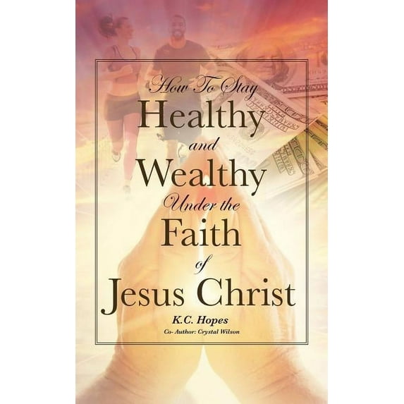 How To Stay Healthy and Wealthy Under the Faith of Jesus Christ (Paperback)