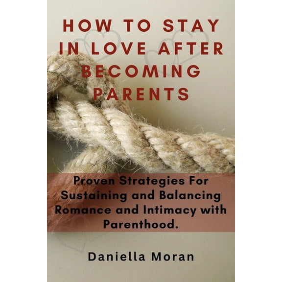 How To Stay In Love After Becoming Parents: Proven Strategies For Sustaining and Balancing Romance and Intimacy with Par, (Paperback)