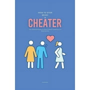 How To Stop Being A Cheater The Ultimate Guide on How To Stop Cheating in A Relationship Paperback