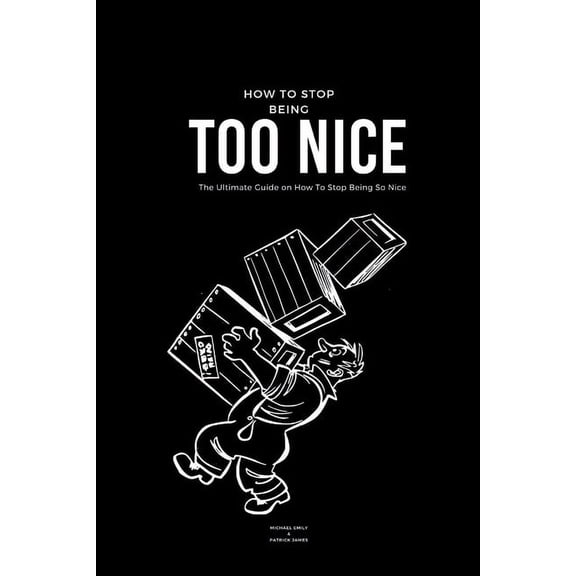 How To Stop Being Too Nice: The Ultimate Guide on How To Stop Being So Nice (Paperback)