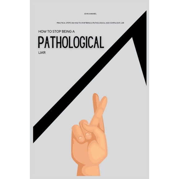 How To Stop Being a Pathological Liar: Practical Steps on How to Stop Being a Pathological and Compulsive Liar, (Paperback)