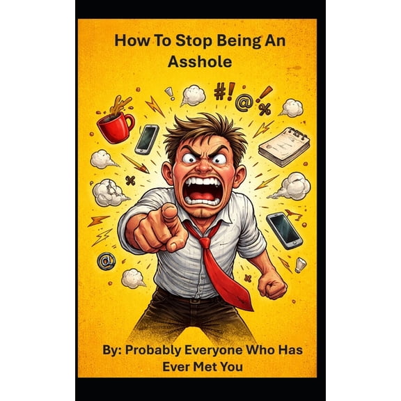 How To Stop Being an Asshole: A Practical Guide for People Who Definitely Need to Hear This, (Paperback)