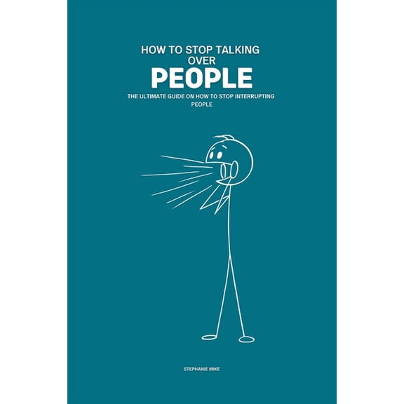 How To Stop Talking Over People: The Ultimate Guide on How To Stop Interrupting People, (Paperback)