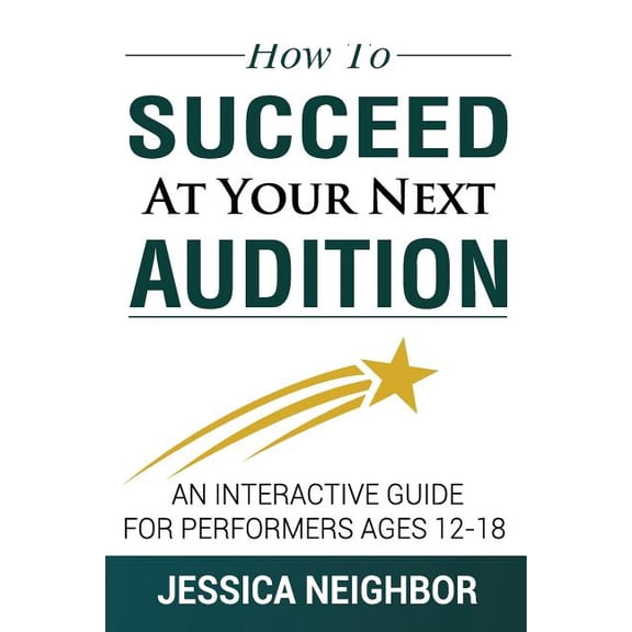 How To Succeed At Your Next Audition: An Interactive Guide For Performers Ages 12-18 (Paperback)