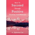 thumbnail image 1 of How To Succeed Through Positive Thinking And Behavior (Paperback), 1 of 1