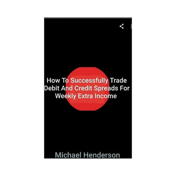How To Successfully Trade Debit and Credit Spreads For Weekly Extra Income (Paperback)