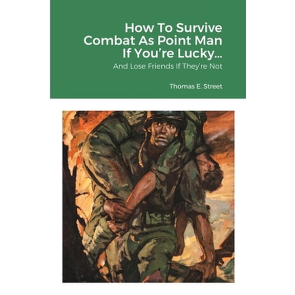 Pre-Owned How To Survive Combat As Point Man If You're Lucky...: And Lose Friends If They're Not (Paperback) 171661810X 9781716618109