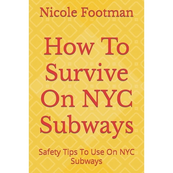 How To Survive On NYC Subways: Safety Tips To Use On NYC Subways (Paperback) by Nicole Footman