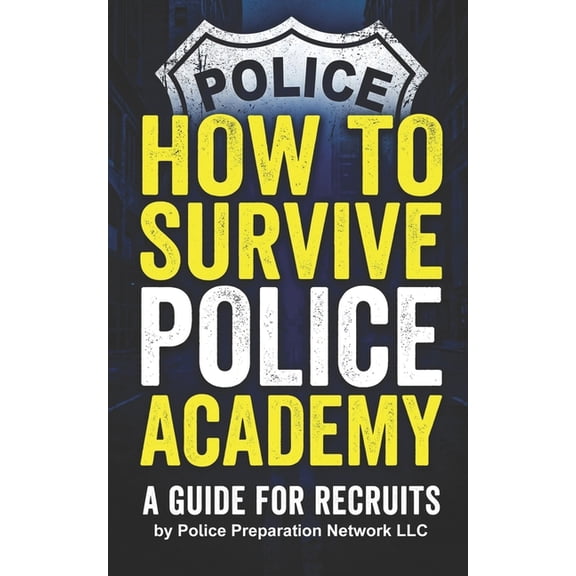 How To Survive Police Academy: A Guide For Recruits, (Paperback)