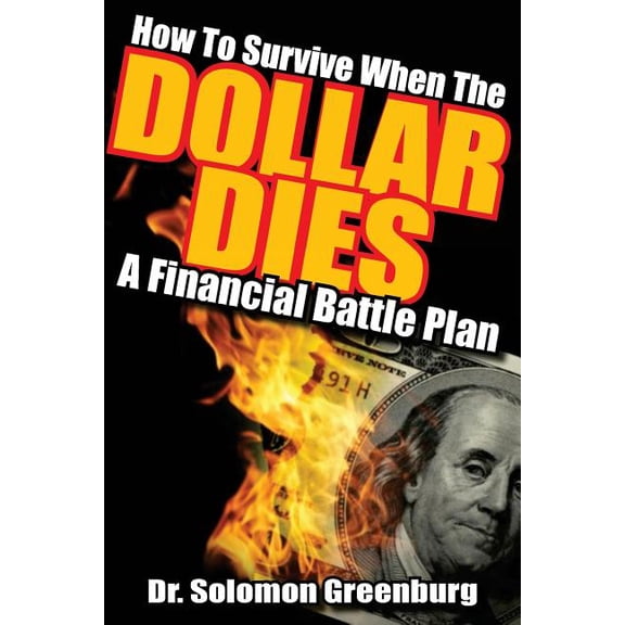How To Survive WHEN THE DOLLAR DIES - A Financial Battle Plan (Paperback)