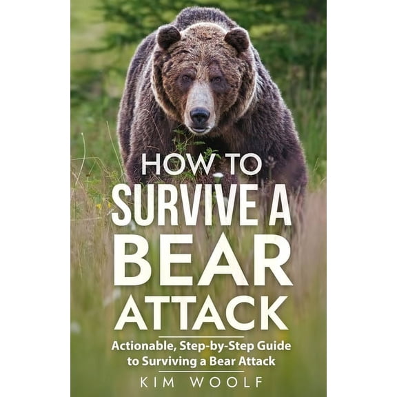 How To Survive a Bear Attack: Actionable, Step-by-Step Guide to Surviving a Bear Attack (Paperback)
