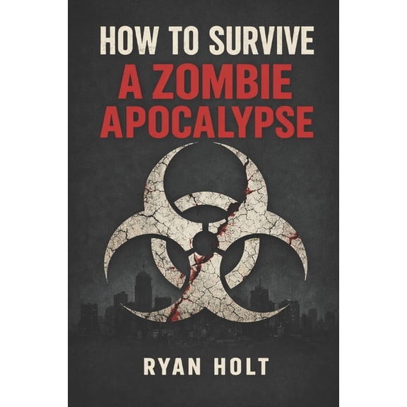 How To Survive a Zombie Apocalypse: If the dead rise, you'll want a plan., (Paperback)