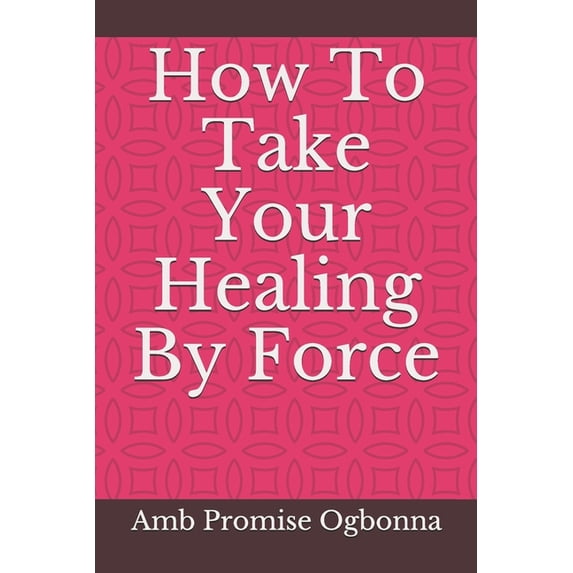 How To Take Your Healing By Force (Paperback)