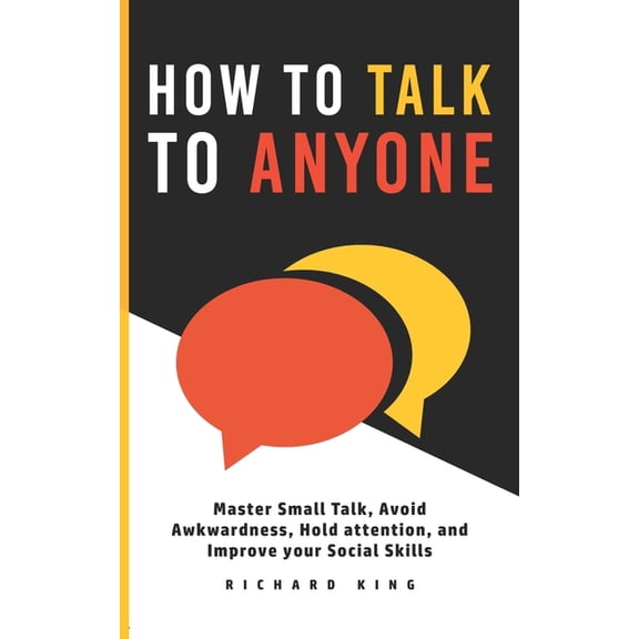 How To Talk To Anyone: Master Small Talk, Avoid Awkwardness, Hold Attention, and Improve your Social Skills, (Paperback)