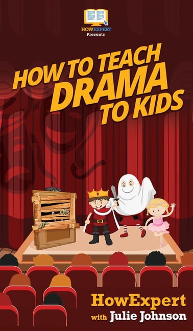How To Teach Drama To Kids : Your Step By Step Guide to Teaching Drama ...