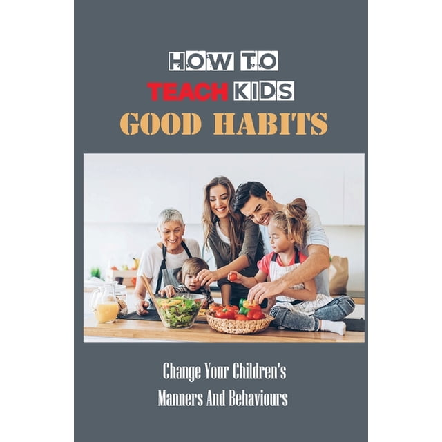 How To Teach Kids Good Habits : Change Your Children's Manners And ...